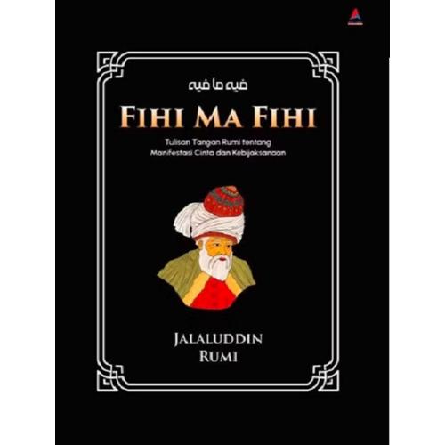 FIHI MA FIHI (HC) : TULISAN TANGAN RUMI TENTANG MANIFESTASI CINTA DAN KEBIJAKSANAAN