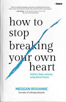How to Stop Breaking Your Own Heart