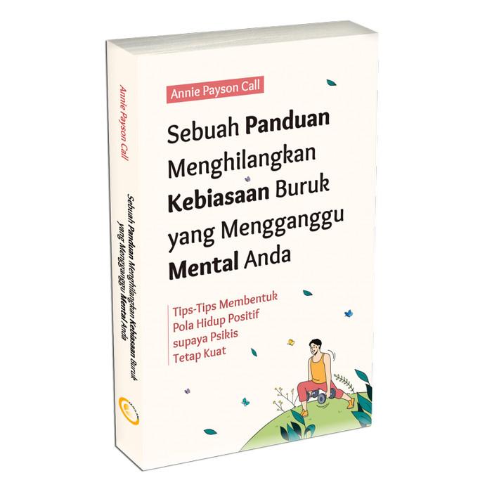 Sebuah Panduan Menghilangkan Kebiasaan Buruk yang Menggangu Mental Anda: TipsTips Membentuk Pola Hidup Positif supaya Psikis Tetap Kuat