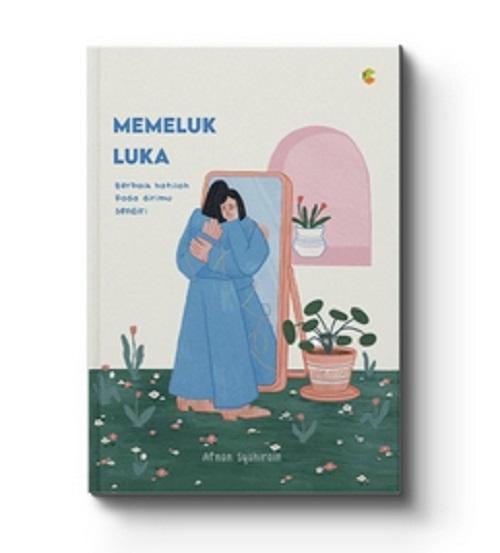 MEMELUK LUKA : BERBAIK HATILAH PADA DIRIMU SENDIRI