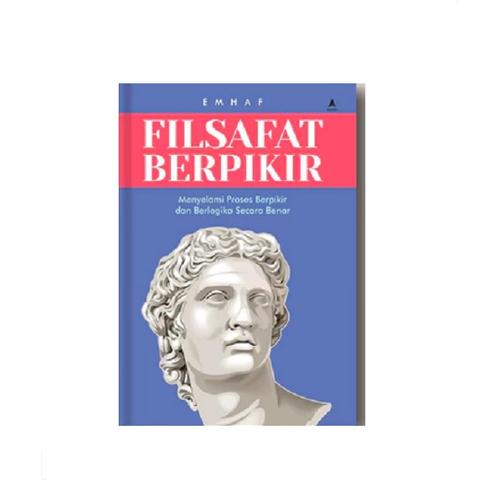 FILSAFAT BERPIKIR : MENYELAMI PROSES BERPIKIR DAN BERLOGIKA SECARA BENAR