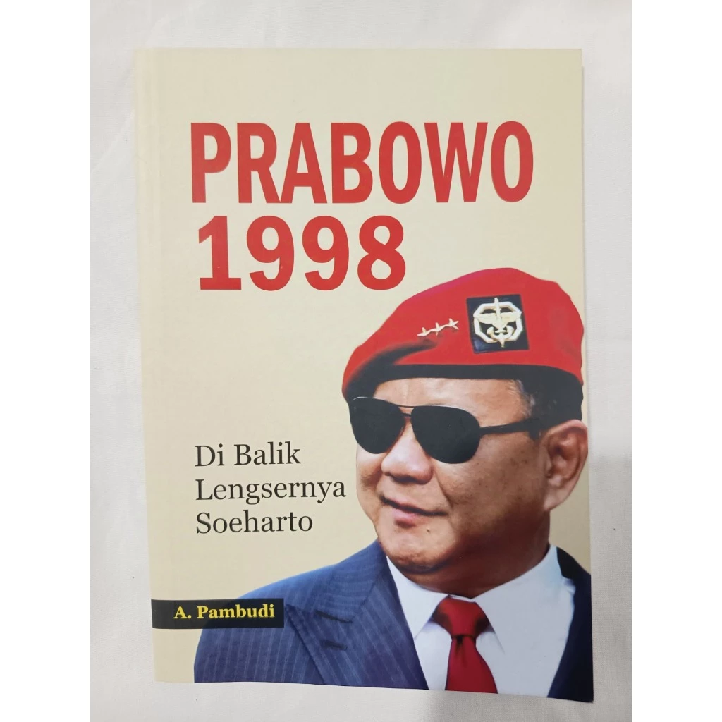 PRABOWO 1998 : DI BALIK LENGSERNYA SOEHARTO
