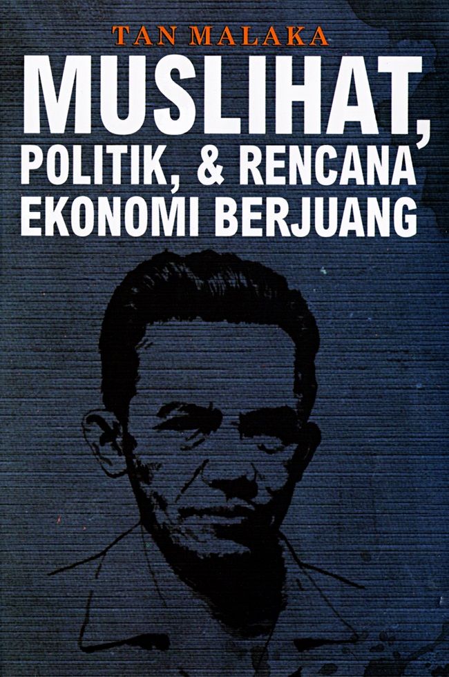 TAN MALAKA : MUSLIHAT, POLITIK, & RENCANA EKONOMI BERJUANG ( CET. KEEMPAT , 2022 )